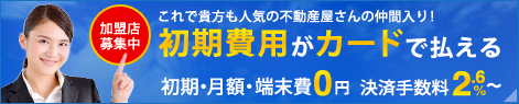 これであなたも人気不動産屋さんの仲間入り！ 初期費用がカードで払える 加盟店募集中