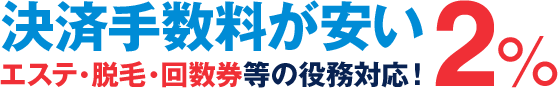 決済手数料が安い エステ・脱毛・回数券等の役務対応！2%